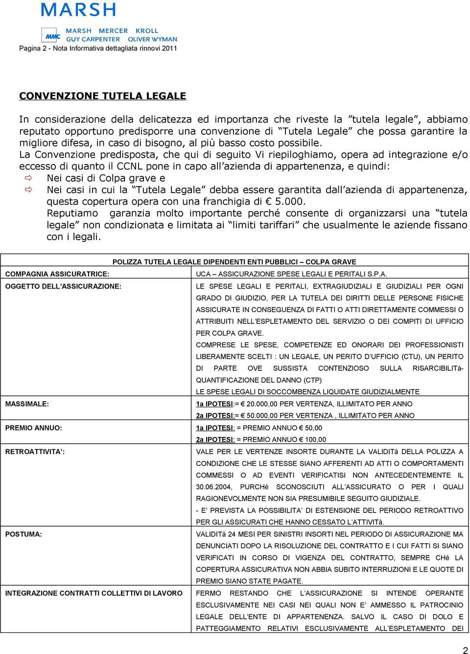 La Convenzione predisposta, che qui di seguito Vi riepiloghiamo, opera ad integrazione e/o eccesso di quanto il CCNL pone in capo all azienda di appartenenza, e quindi: Nei casi di Colpa grave e Nei