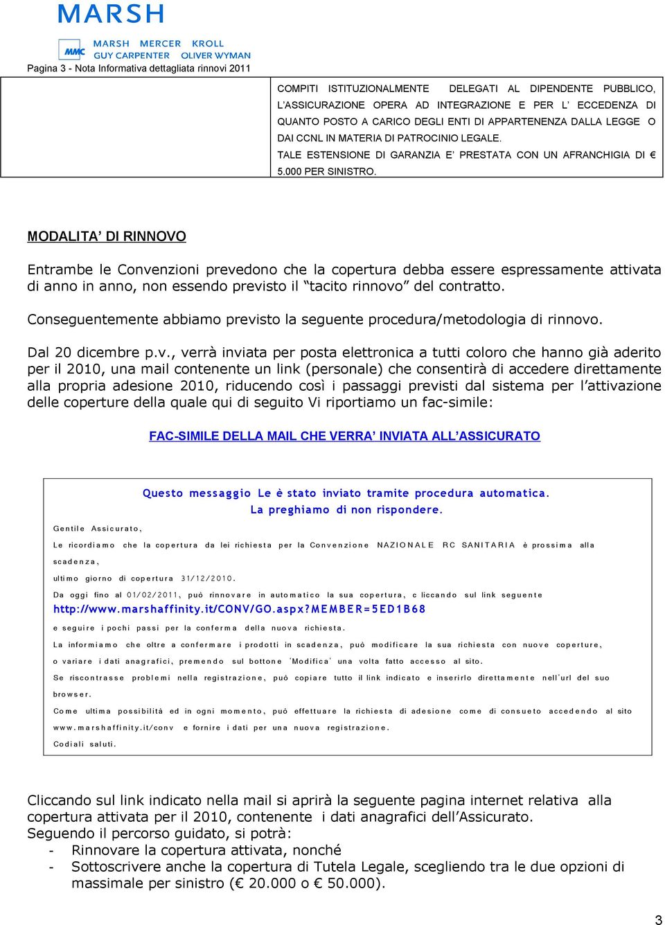 MODALITA DI RINNOVO Entrambe le Convenzioni prevedono che la copertura debba essere espressamente attivata di anno in anno, non essendo previsto il tacito rinnovo del contratto.