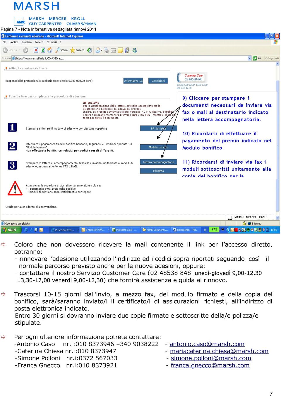 11) Ricordarsi di inviare via fax i moduli sottoscritti unitamente alla copia del bonifico per la Coloro che non dovessero ricevere la mail contenente il link per l accesso diretto, potranno: -