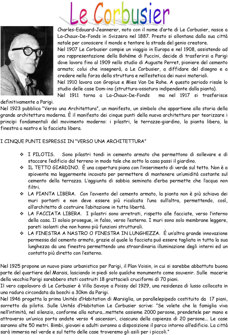 Nel 1907 Le Corbusier compie un viaggio in Europa e nel 1908, assistendo ad una rappresentazione della Bohéme di Puccini, decide di trasferirsi a Parigi dove lavora fino al 1909 nello studio di