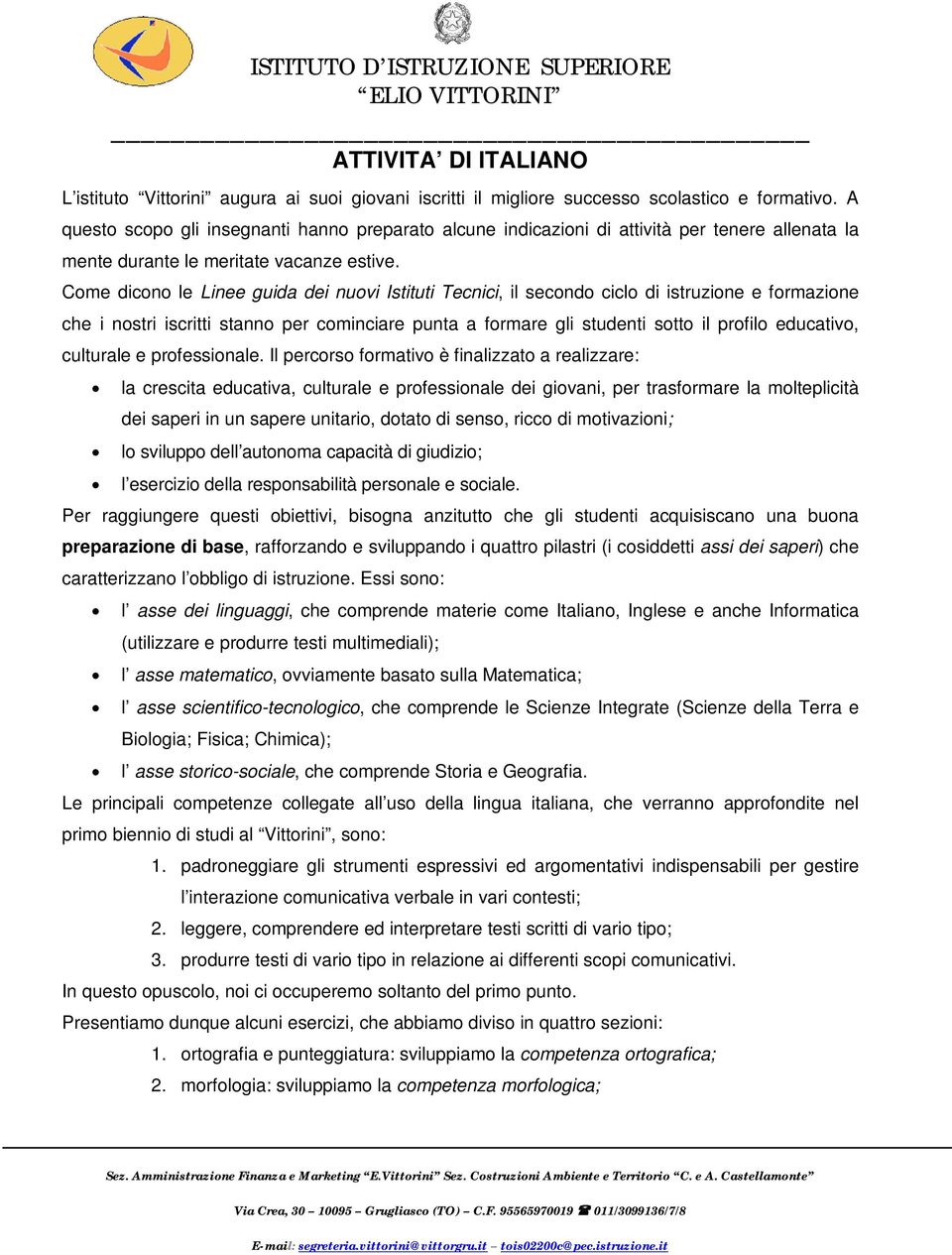 Come dicono le Linee guida dei nuovi Istituti Tecnici, il secondo ciclo di istruzione e formazione che i nostri iscritti stanno per cominciare punta a formare gli studenti sotto il profilo educativo,