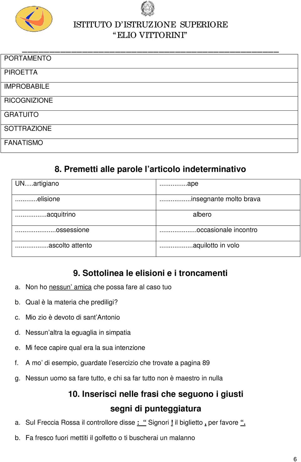 Qual è la materia che prediligi? c. Mio zio è devoto di sant Antonio d. Nessun altra la eguaglia in simpatia e. Mi fece capire qual era la sua intenzione f.