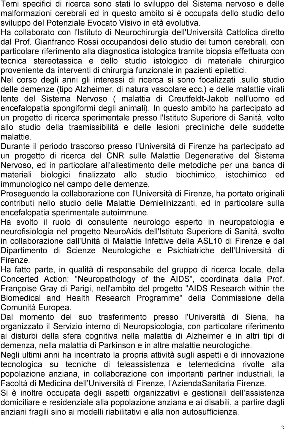 Gianfranco Rossi occupandosi dello studio dei tumori cerebrali, con particolare riferimento alla diagnostica istologica tramite biopsia effettuata con tecnica stereotassica e dello studio istologico