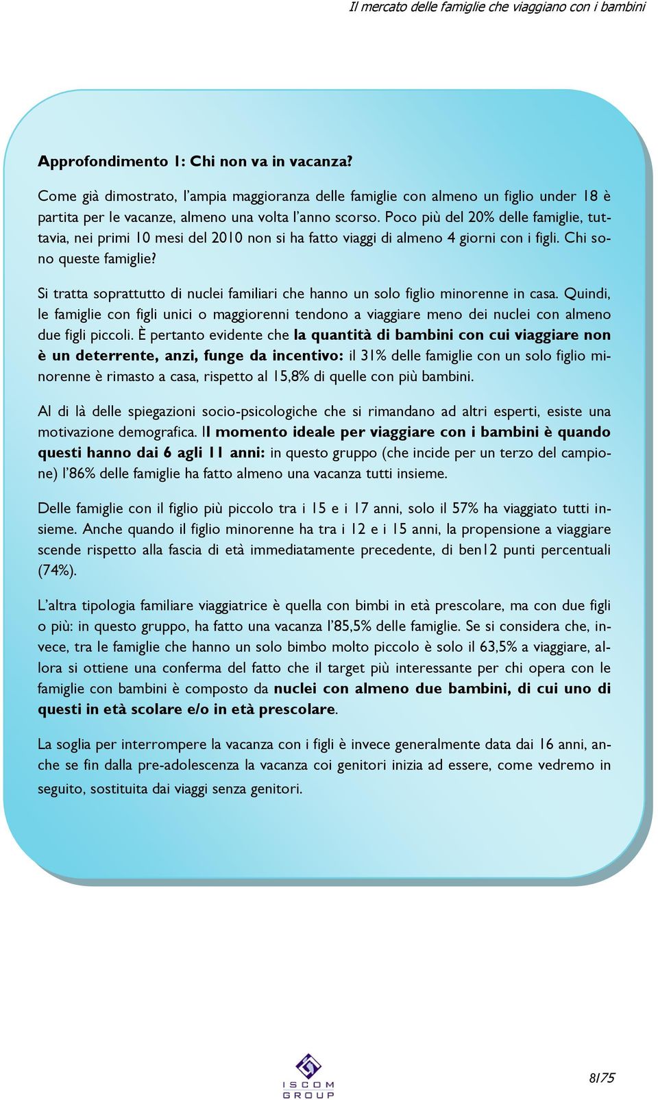 Si tratta soprattutto di nuclei familiari che hanno un solo figlio minorenne in casa.