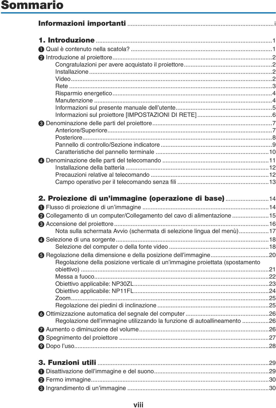 ..6 ❸ Denominazione delle parti del proiettore...7 Anteriore/Superiore...7 Posteriore...8 Pannello di controllo/sezione indicatore...9 Caratteristiche del pannello terminale.