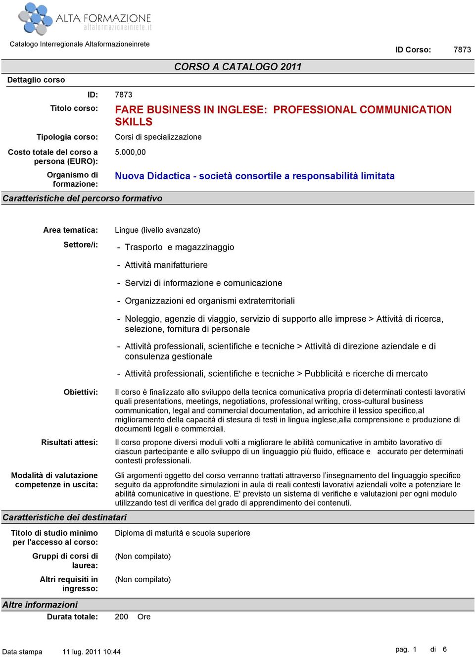 000,00 CORSO A CATALOGO 2011 Nuova Didactica società consortile a responsabilità limitata Caratteristiche del percorso formativo Area tematica: Settore/i: Trasporto e magazzinaggio Attività