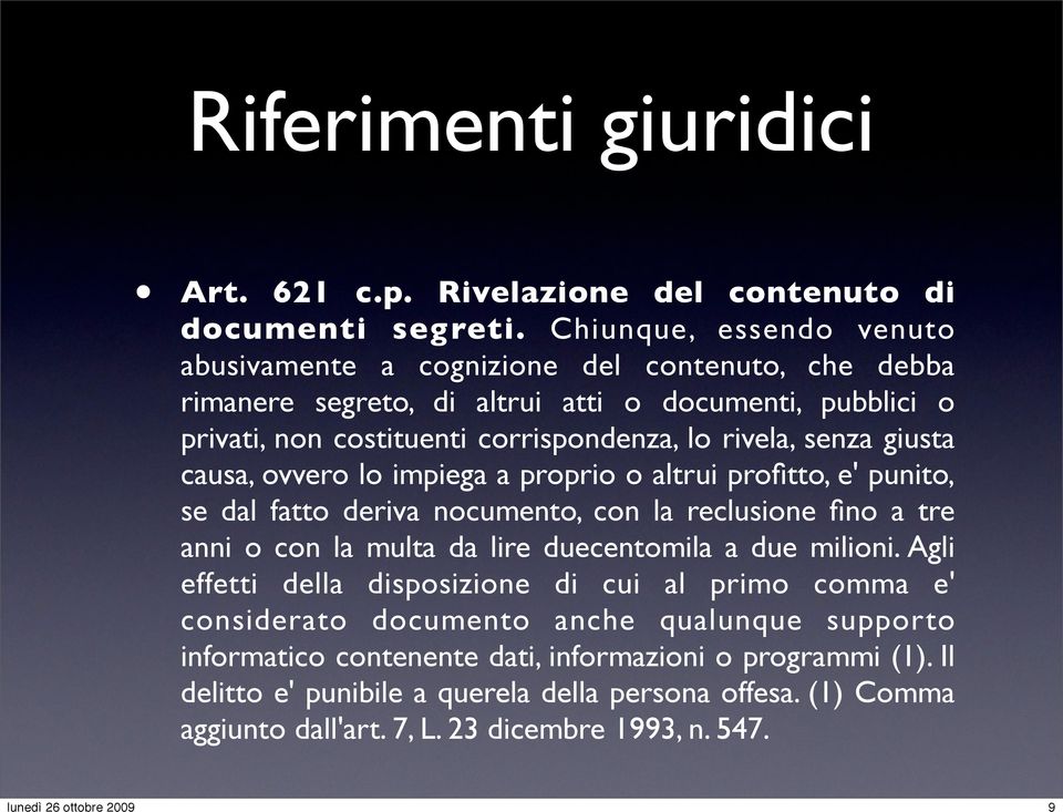 senza giusta causa, ovvero lo impiega a proprio o altrui profitto, e' punito, se dal fatto deriva nocumento, con la reclusione fino a tre anni o con la multa da lire duecentomila a due