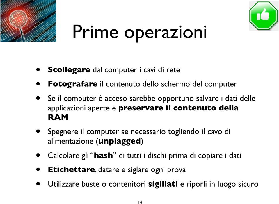 Spegnere il computer se necessario togliendo il cavo di alimentazione (unplagged) Calcolare gli hash di tutti i dischi