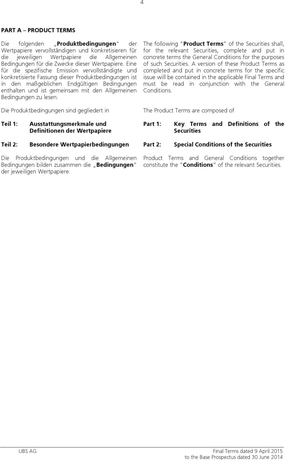 Eine für die spezifische Emission vervollständigte und konkretisierte Fassung dieser Produktbedingungen ist in den maßgeblichen Endgültigen Bedingungen enthalten und ist gemeinsam mit den Allgemeinen