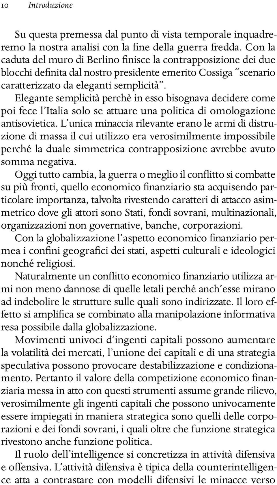 Elegante semplicità perchè in esso bisognava decidere come poi fece l Italia solo se attuare una politica di omologazione antisovietica.