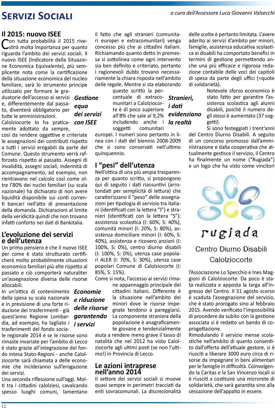 per formare le graduatorie dell accesso ai servizi e, differentemente dal passato, diventerà obbligatorio per tutte le amministrazioni.