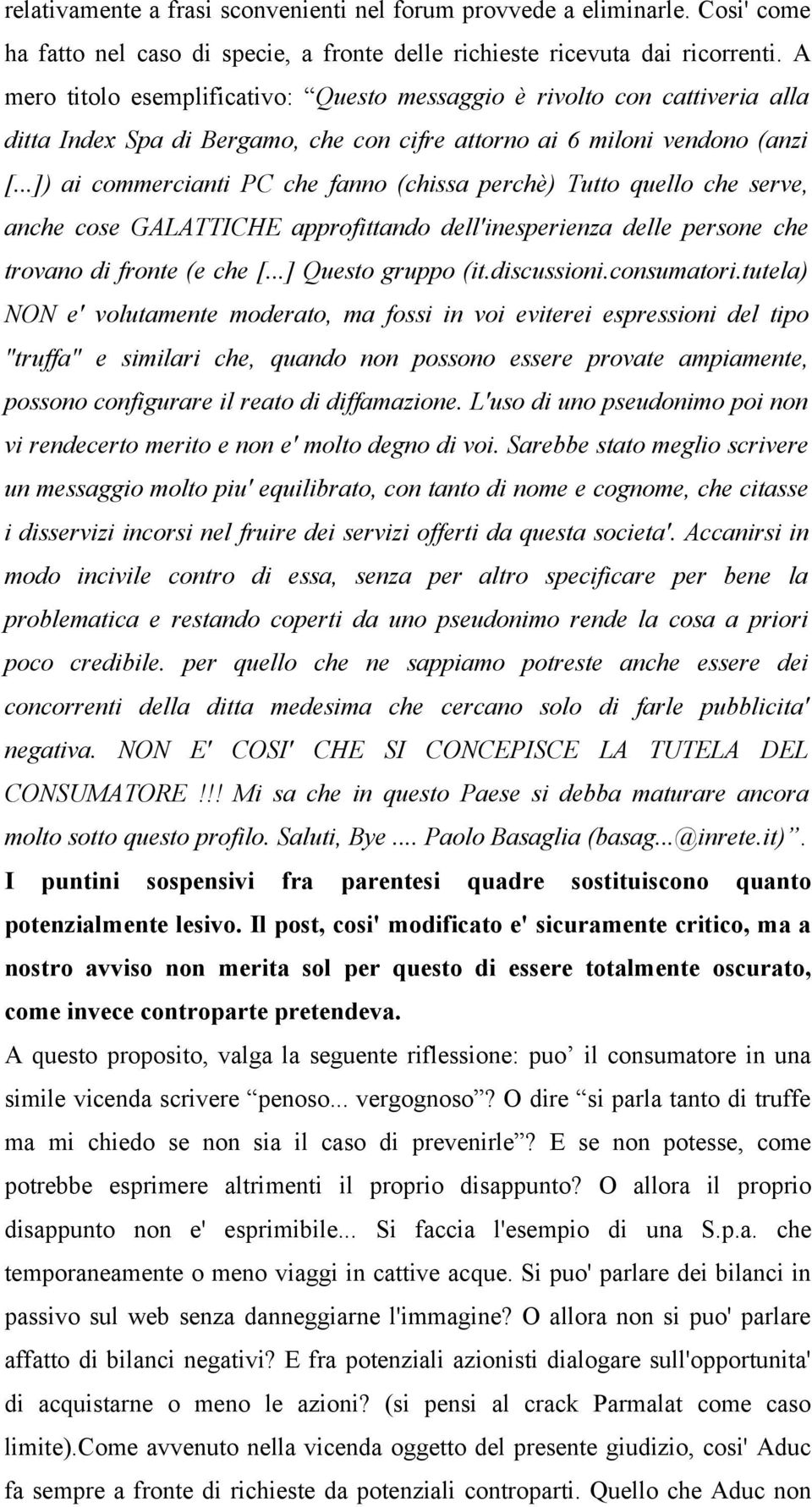 ..]) ai commercianti PC che fanno (chissa perchè) Tutto quello che serve, anche cose GALATTICHE approfittando dell'inesperienza delle persone che trovano di fronte (e che [...] Questo gruppo (it.