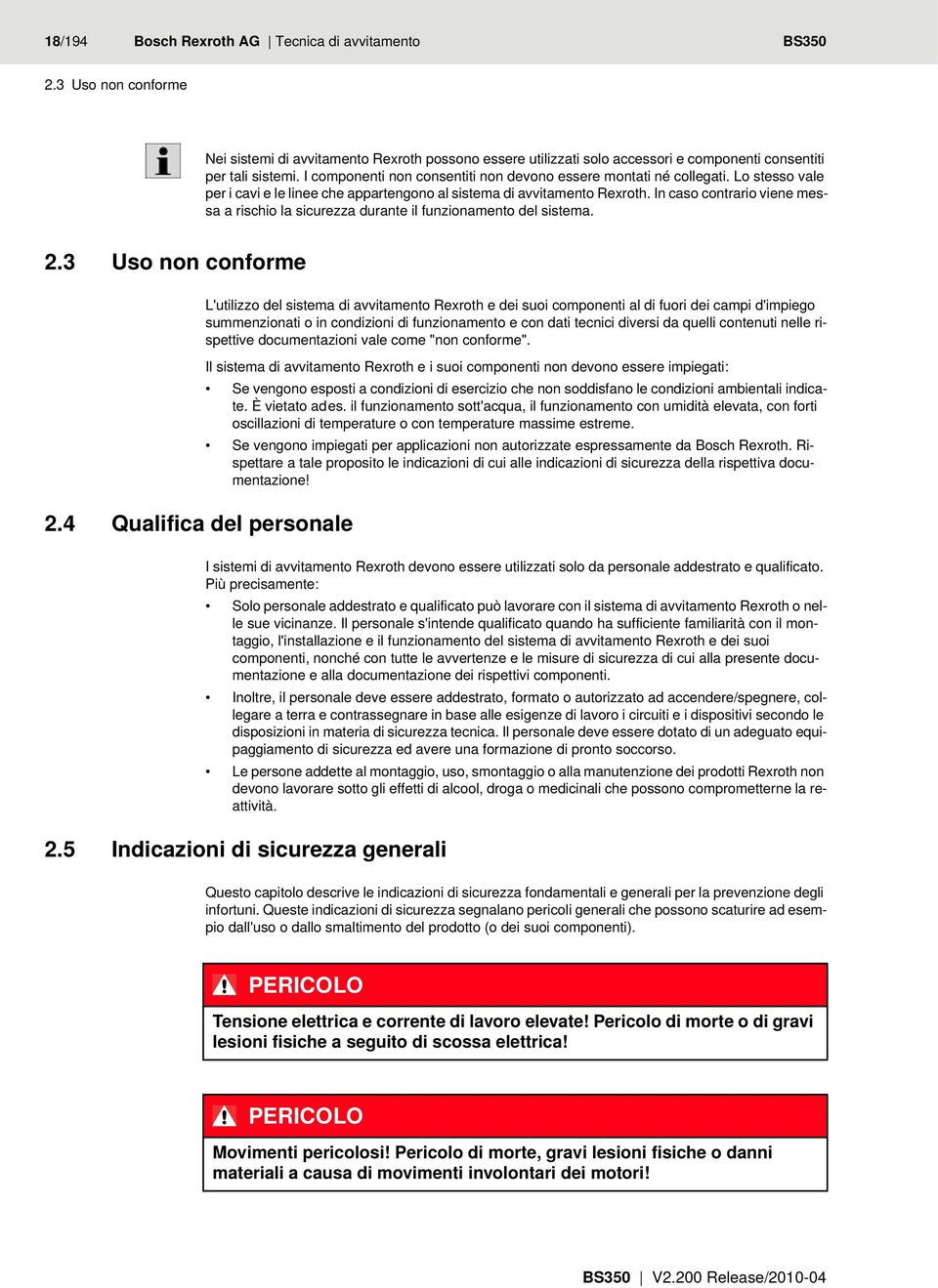 In caso contrario viene messa a rischio la sicurezza durante il funzionamento del sistema. 2.3 Uso non conforme 2.