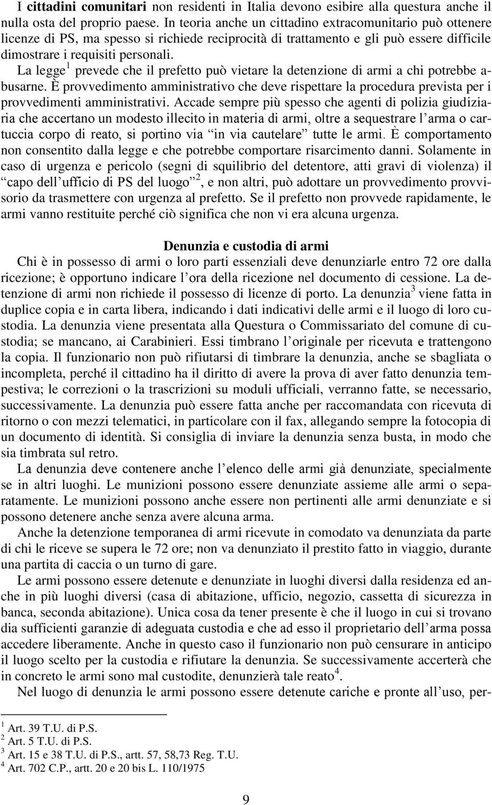 La legge 1 prevede che il prefetto può vietare la detenzione di armi a chi potrebbe a- busarne.