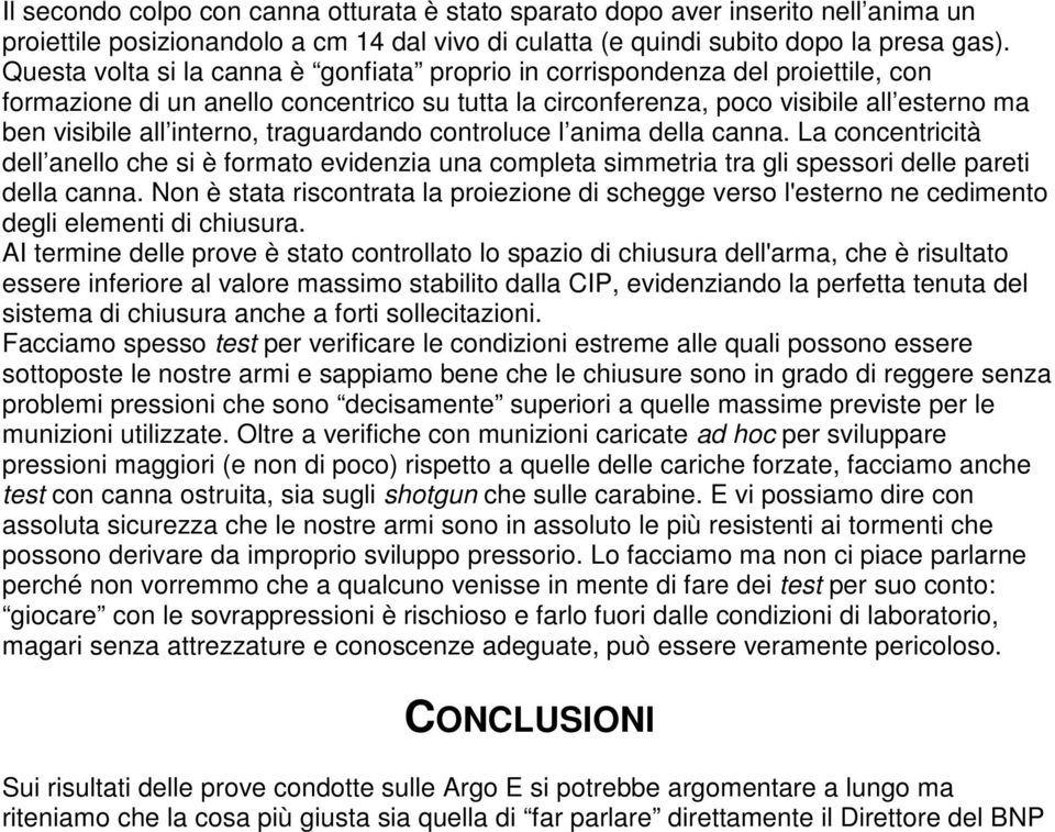 traguardando controluce l anima della canna. La concentricità dell anello che si è formato evidenzia una completa simmetria tra gli spessori delle pareti della canna.