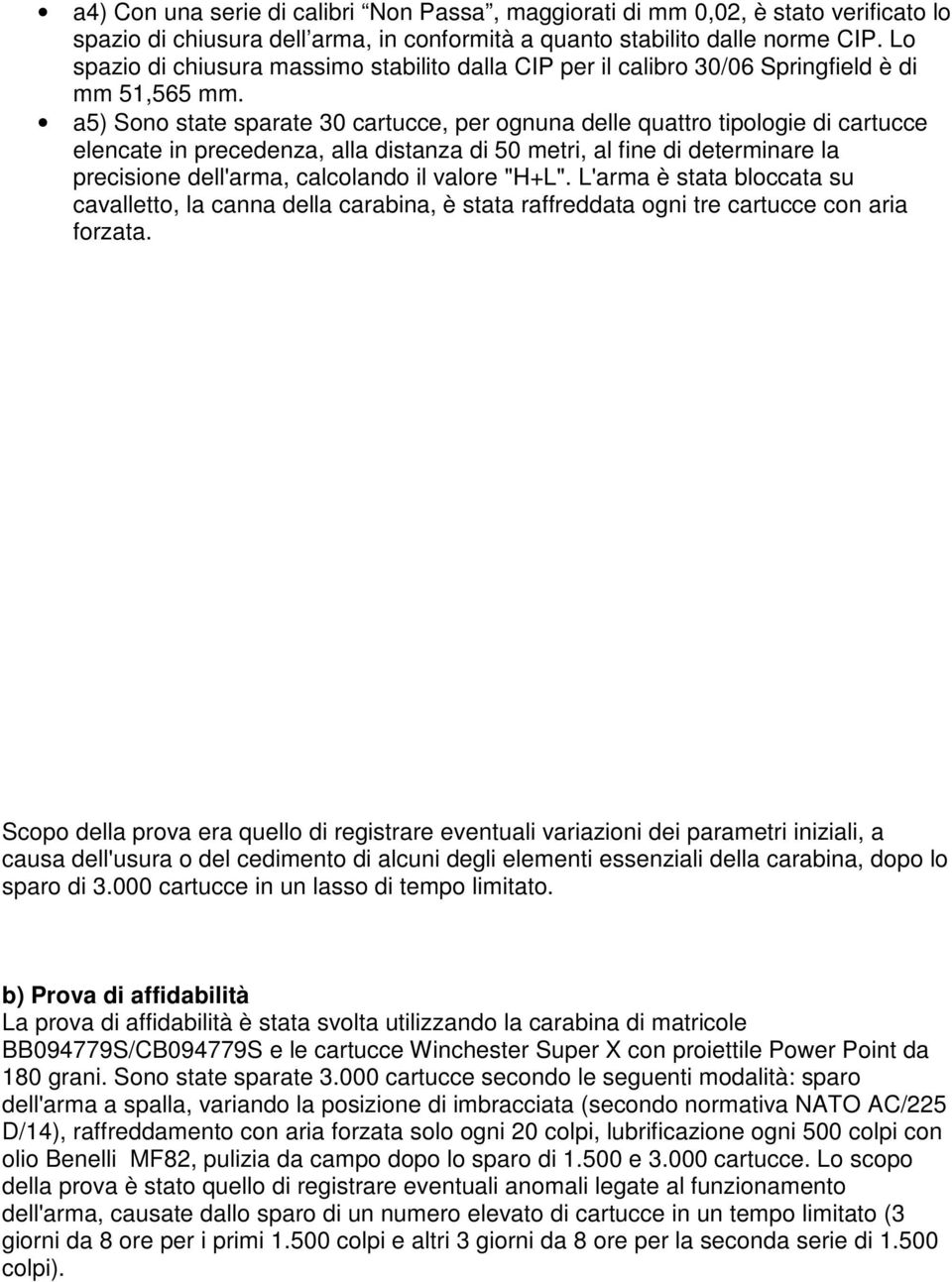 a5) Sono state sparate 30 cartucce, per ognuna delle quattro tipologie di cartucce elencate in precedenza, alla distanza di 50 metri, al fine di determinare la precisione dell'arma, calcolando il