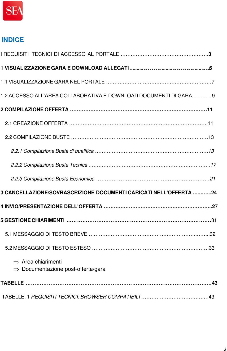 13 2.2.2 Compilazione Busta Tecnica.17 2.2.3 Compilazione Busta Economica..21 3 CANCELLAZIONE/SOVRASCRIZIONE DOCUMENTI CARICATI NELL OFFERTA 24 4 INVIO/PRESENTAZIONE DELL OFFERTA.