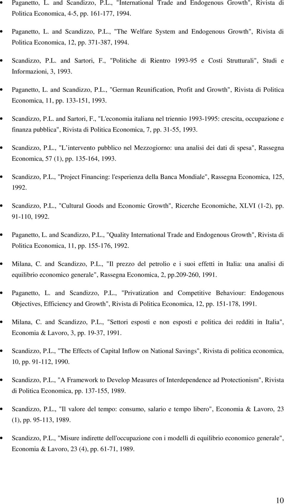 133-151, 1993. Scandizzo, P.L. and Sartori, F., "L'economia italiana nel triennio 1993-1995: crescita, occupazione e finanza pubblica", Rivista di Politica Economica, 7, pp. 31-55, 1993. Scandizzo, P.L., "L intervento pubblico nel Mezzogiorno: una analisi dei dati di spesa", Rassegna Economica, 57 (1), pp.