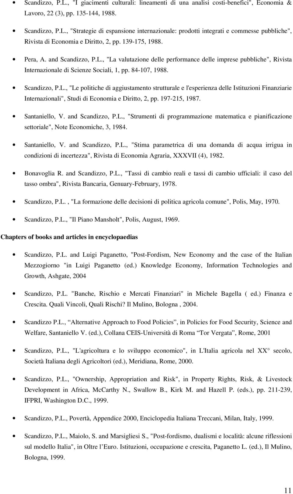 197-215, 1987. Santaniello, V. and Scandizzo, P.L., "Strumenti di programmazione matematica e pianificazione settoriale", Note Economiche, 3, 1984. Santaniello, V. and Scandizzo, P.L., "Stima parametrica di una domanda di acqua irrigua in condizioni di incertezza", Rivista di Economia Agraria, XXXVII (4), 1982.