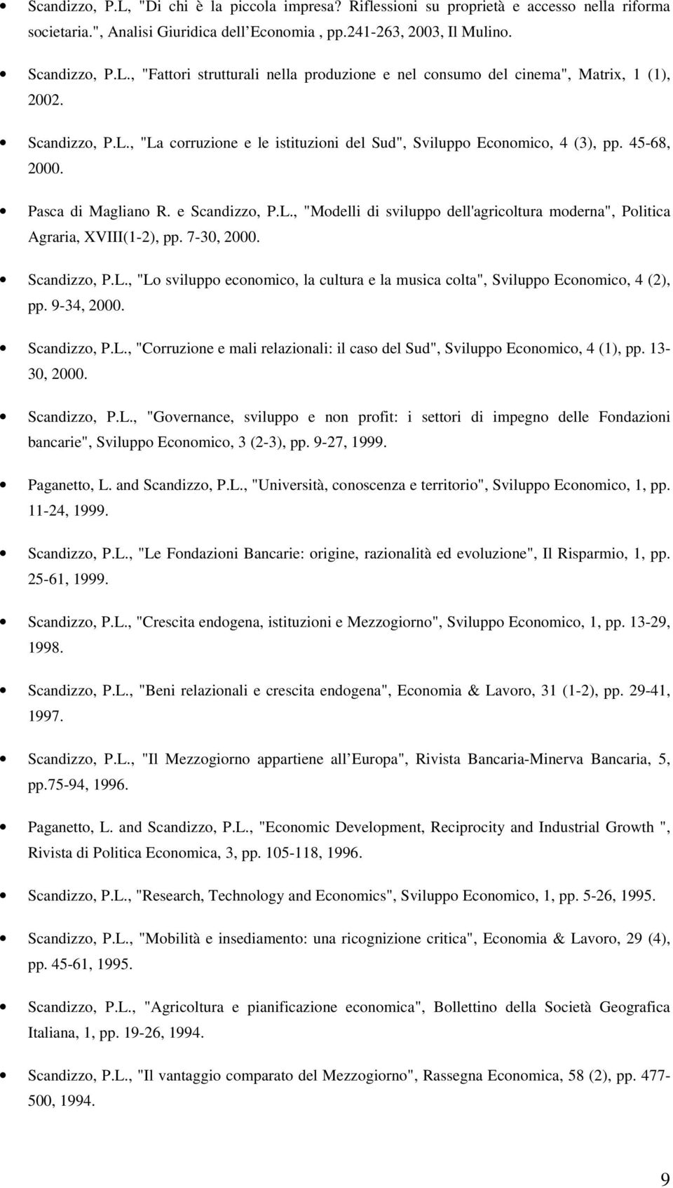 7-30, 2000. Scandizzo, P.L., "Lo sviluppo economico, la cultura e la musica colta", Sviluppo Economico, 4 (2), pp. 9-34, 2000. Scandizzo, P.L., "Corruzione e mali relazionali: il caso del Sud", Sviluppo Economico, 4 (1), pp.