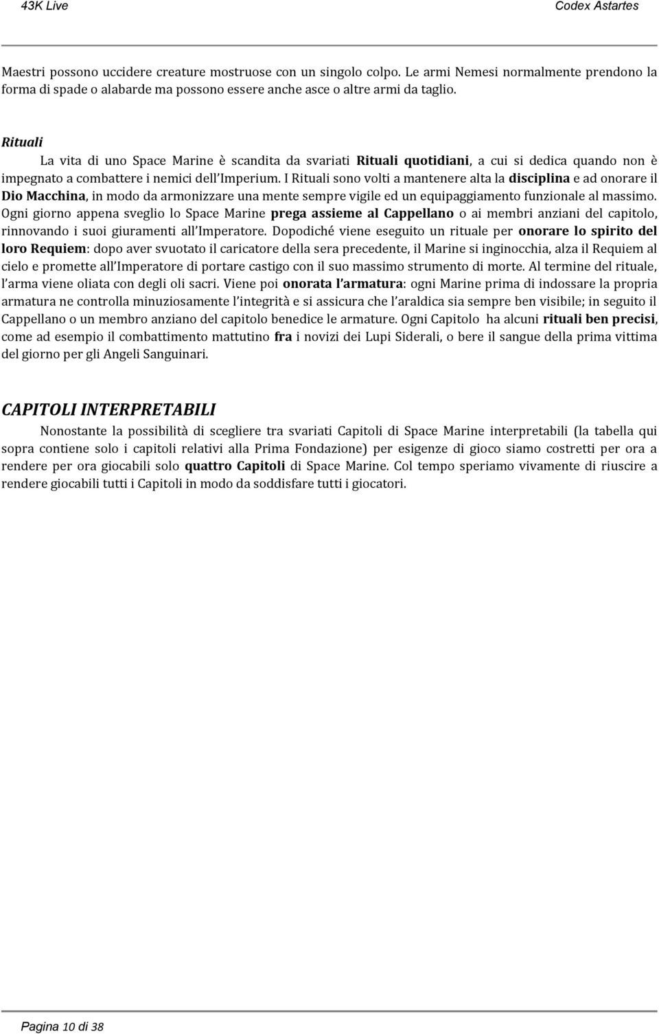 I Rituali sono volti a mantenere alta la disciplina e ad onorare il Dio Macchina, in modo da armonizzare una mente sempre vigile ed un equipaggiamento funzionale al massimo.