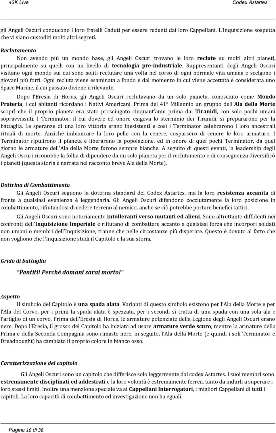 Rappresentanti degli Angeli Oscuri visitano ogni mondo sui cui sono soliti reclutare una volta nel corso di ogni normale vita umana e scelgono i giovani più forti.