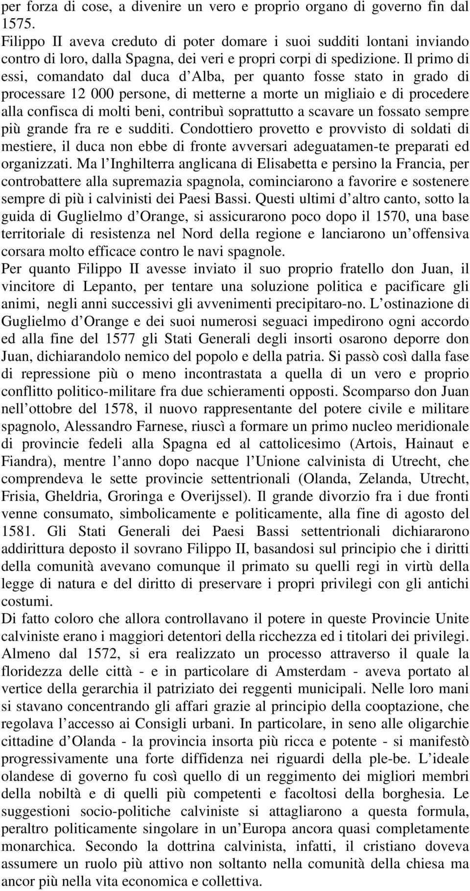 Il primo di essi, comandato dal duca d Alba, per quanto fosse stato in grado di processare 12 000 persone, di metterne a morte un migliaio e di procedere alla confisca di molti beni, contribuì