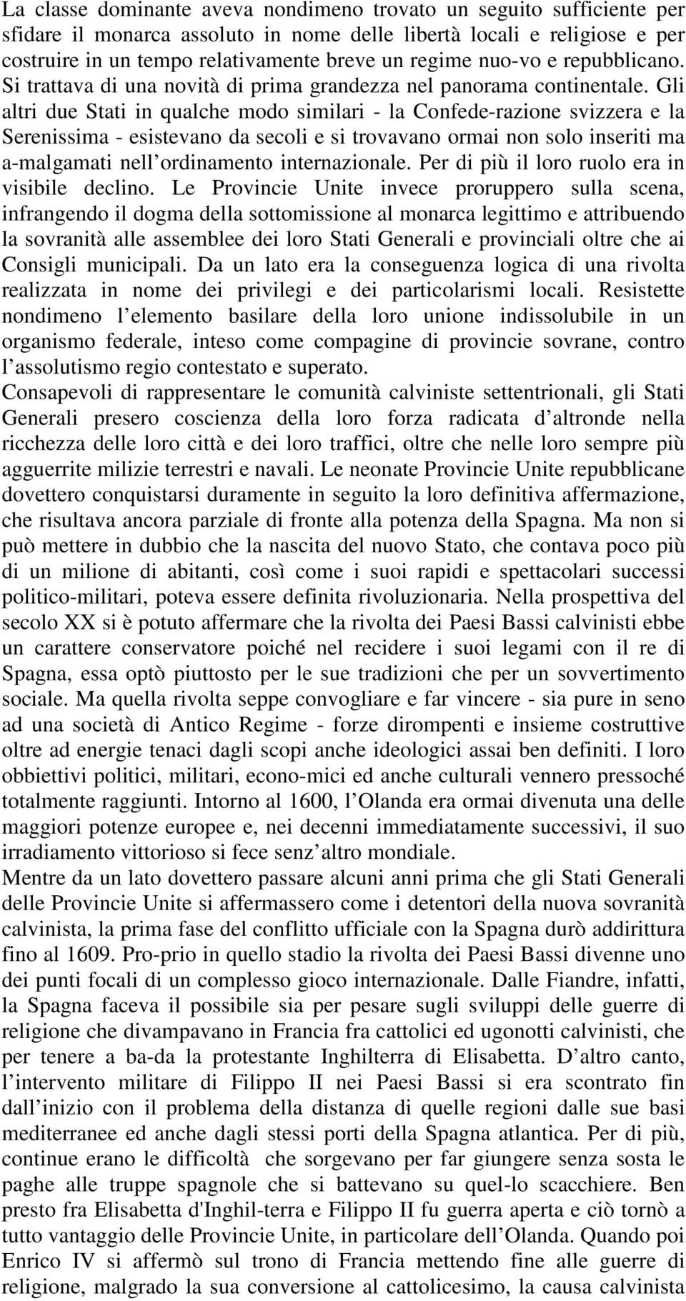 Gli altri due Stati in qualche modo similari - la Confede-razione svizzera e la Serenissima - esistevano da secoli e si trovavano ormai non solo inseriti ma a-malgamati nell ordinamento