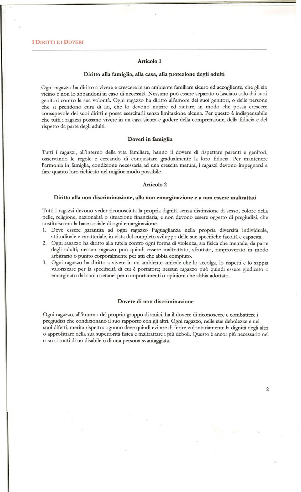 Ogni ragazzo ha diritto all'amore dei suoi genitori, o delle persone che si prendono cura di lui, che lo devono nutrire ed aiutare, in modo che possa crescere consapevole dei suoi diritti e possa