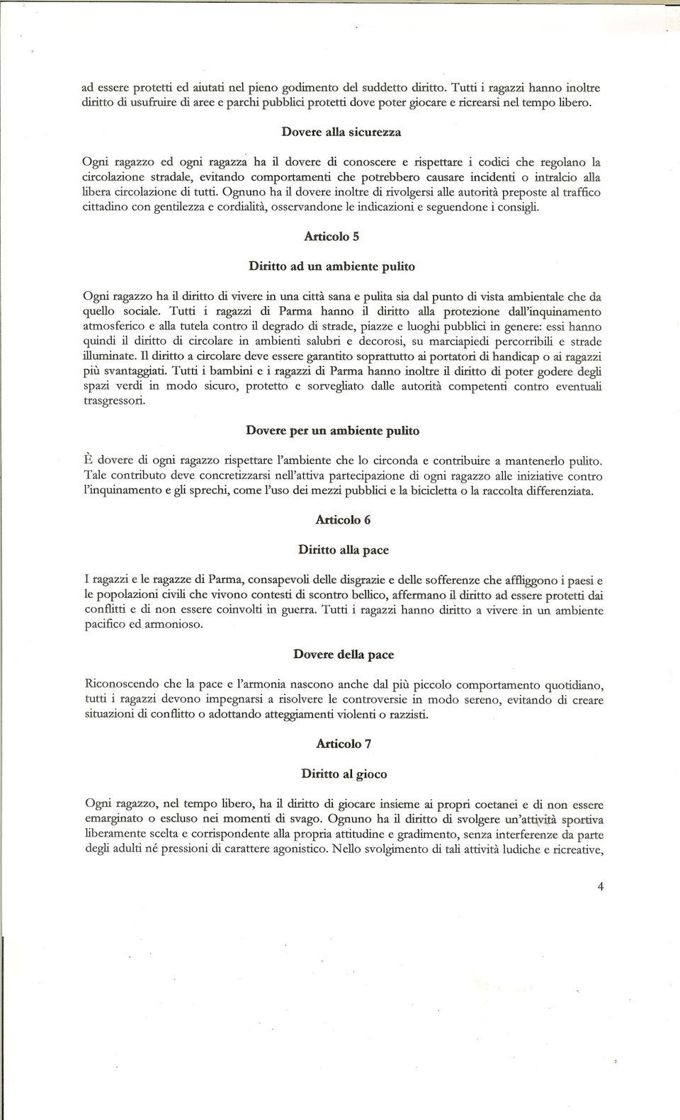 Dovere alla sicurezza Ogni ragazzo ed ogni ragazza ha il dovere di conoscere e rispettare i codici che regolano la circolazione stradale, evitando comportamenti che potrebbero causare incidenti o