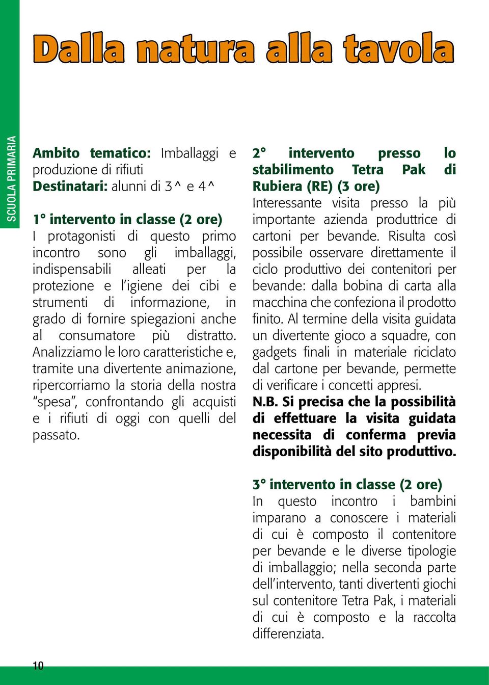 Analizziamo le loro caratteristiche e, tramite una divertente animazione, ripercorriamo la storia della nostra spesa, confrontando gli acquisti e i rifiuti di oggi con quelli del passato.