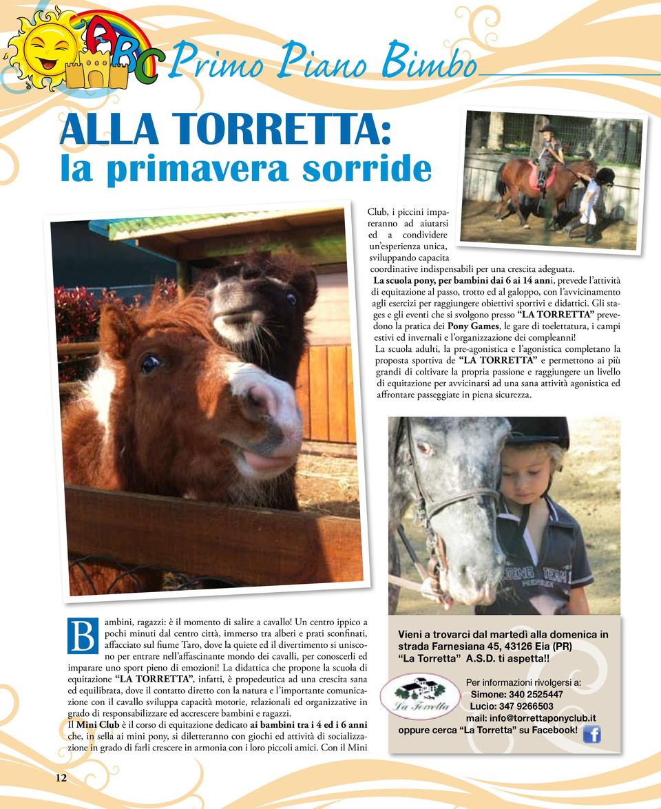 La scuola pony, per bambini dai 6 ai 14 anni, prevede l attività di equitazione al passo, trotto ed al galoppo, con l avvicinamento agli esercizi per raggiungere obiettivi sportivi e didattici.