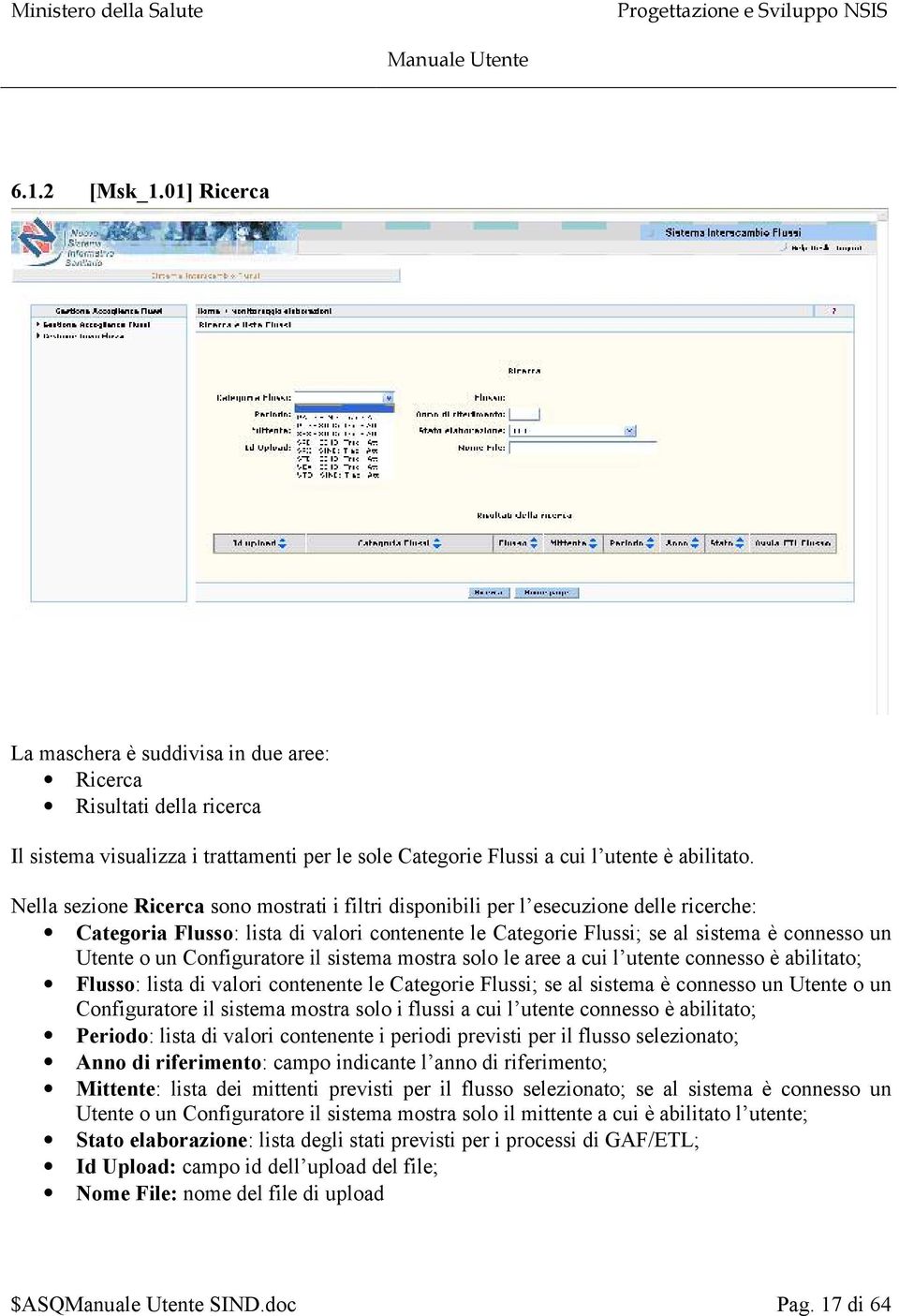 Configuratore il sistema mostra solo le aree a cui l utente connesso è abilitato; Flusso: lista di valori contenente le Categorie Flussi; se al sistema è connesso un Utente o un Configuratore il