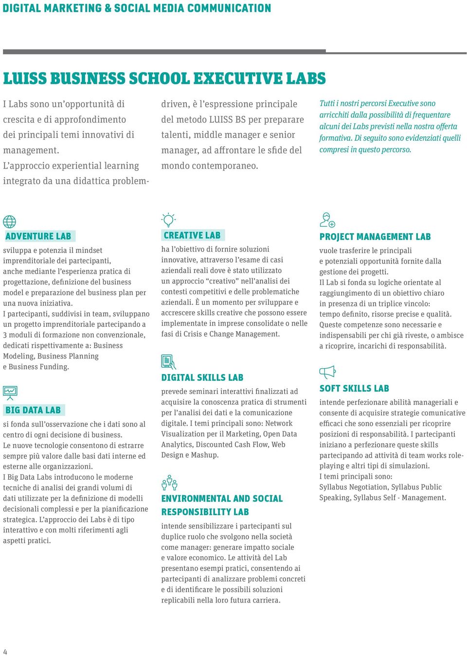 sfide del mondo contemporaneo. Tutti i nostri percorsi Executive sono arricchiti dalla possibilità di frequentare alcuni dei Labs previsti nella nostra offerta formativa.