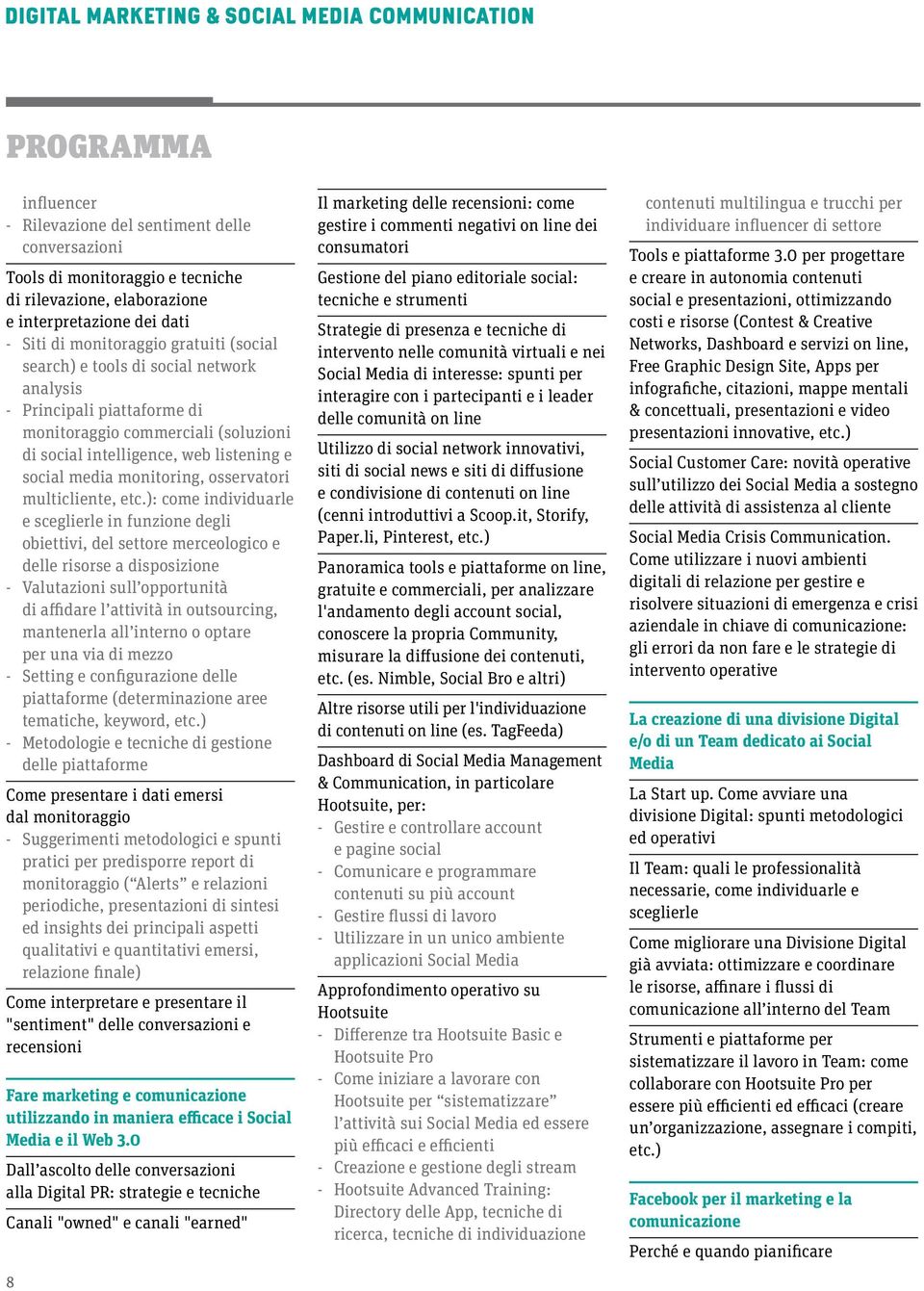 ): come individuarle e sceglierle in funzione degli obiettivi, del settore merceologico e delle risorse a disposizione Valutazioni sull opportunità di affidare l attività in outsourcing, mantenerla