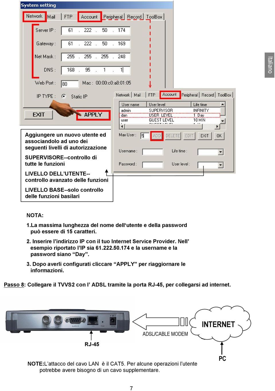 Inserire l indirizzo IP con il tuo Internet Service Provider. Nell esempio riportato l IP sia 61.222.50.174 e la username e la password siano Day. 3.