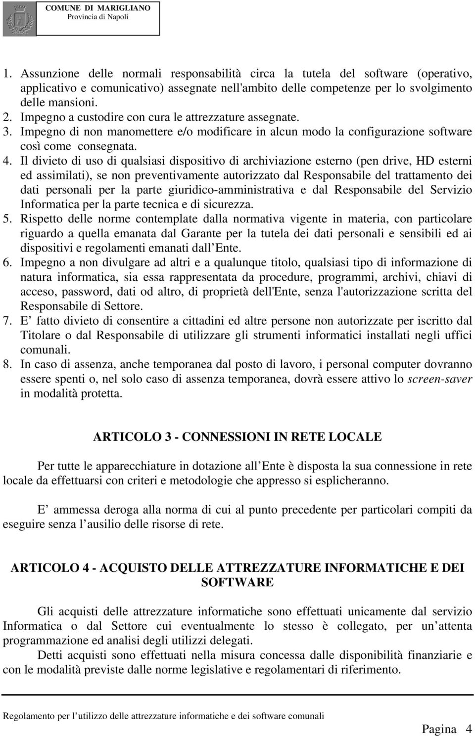 Il divieto di uso di qualsiasi dispositivo di archiviazione esterno (pen drive, HD esterni ed assimilati), se non preventivamente autorizzato dal Responsabile del trattamento dei dati personali per