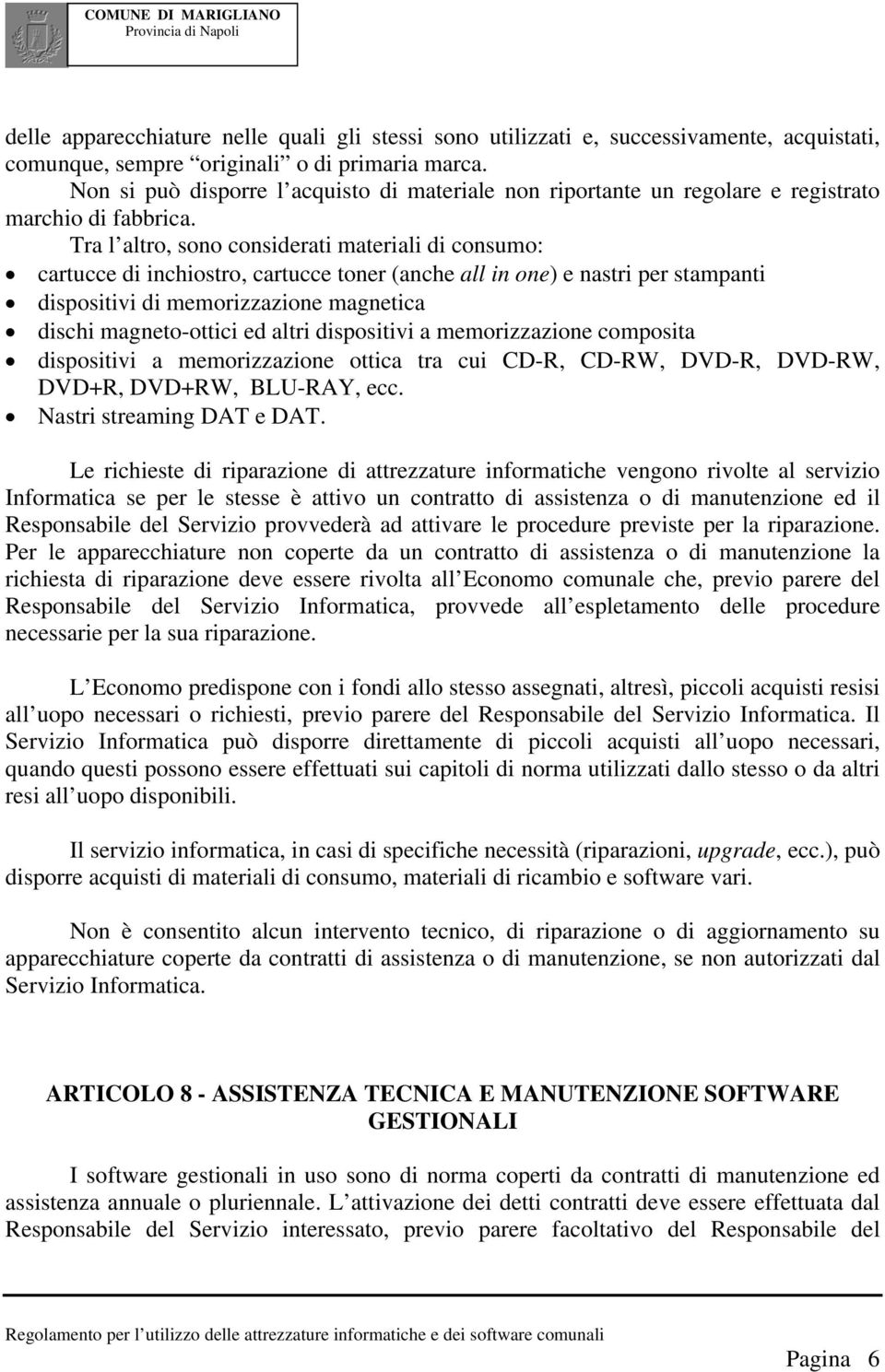 Tra l altro, sono considerati materiali di consumo: cartucce di inchiostro, cartucce toner (anche all in one) e nastri per stampanti dispositivi di memorizzazione magnetica dischi magneto-ottici ed