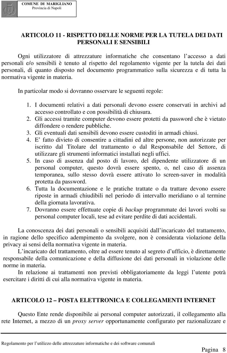 In particolar modo si dovranno osservare le seguenti regole: 1. I documenti relativi a dati personali devono essere conservati in archivi ad accesso controllato e con possibilità di chiusura. 2.