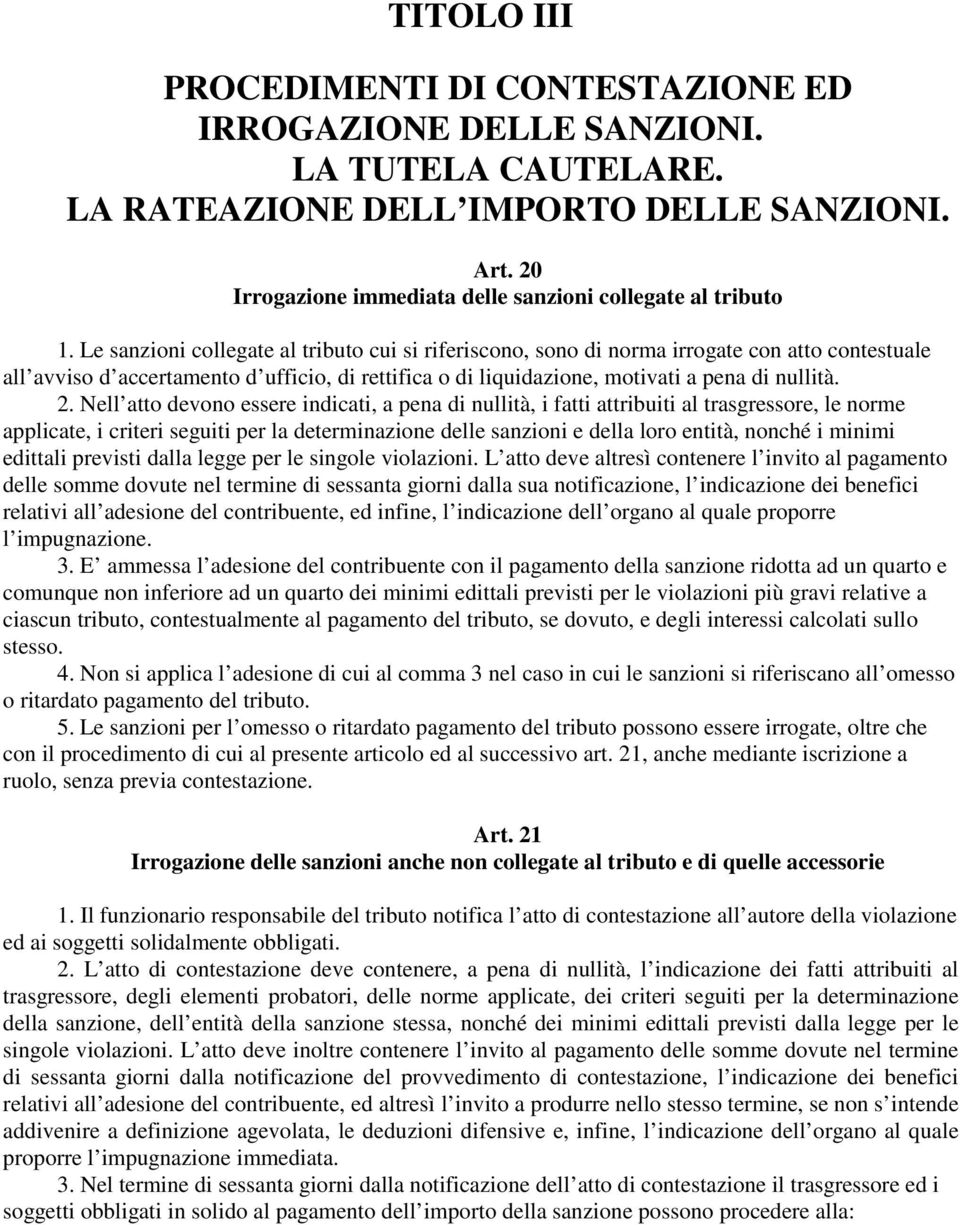 Le sanzioni collegate al tributo cui si riferiscono, sono di norma irrogate con atto contestuale all avviso d accertamento d ufficio, di rettifica o di liquidazione, motivati a pena di nullità. 2.