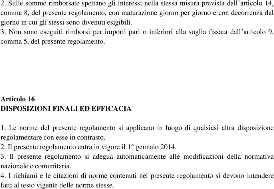 Articolo 16 DISPOSIZIONI FINALI ED EFFICACIA 1. Le norme del presente regolamento si applicano in luogo di qualsiasi altra disposizione regolamentare con esse in contrasto. 2.