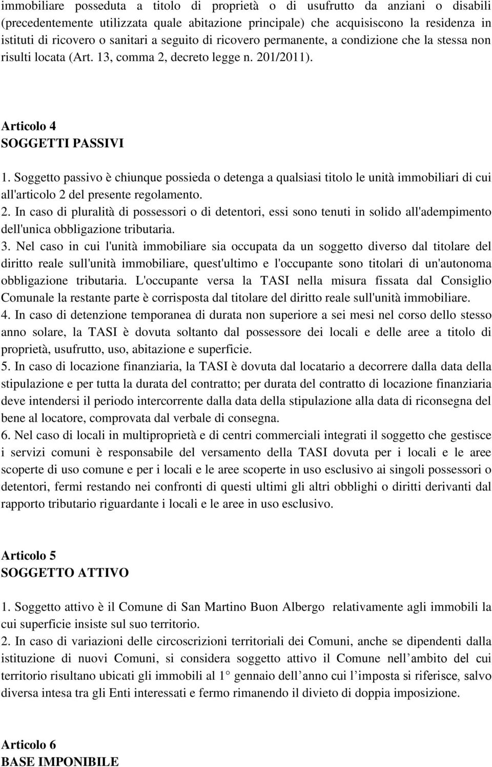 Soggetto passivo è chiunque possieda o detenga a qualsiasi titolo le unità immobiliari di cui all'articolo 2 