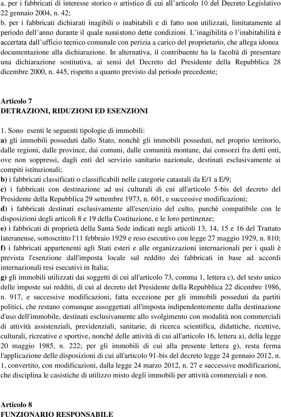 L inagibilità o l inabitabilità è accertata dall ufficio tecnico comunale con perizia a carico del proprietario, che allega idonea documentazione alla dichiarazione.