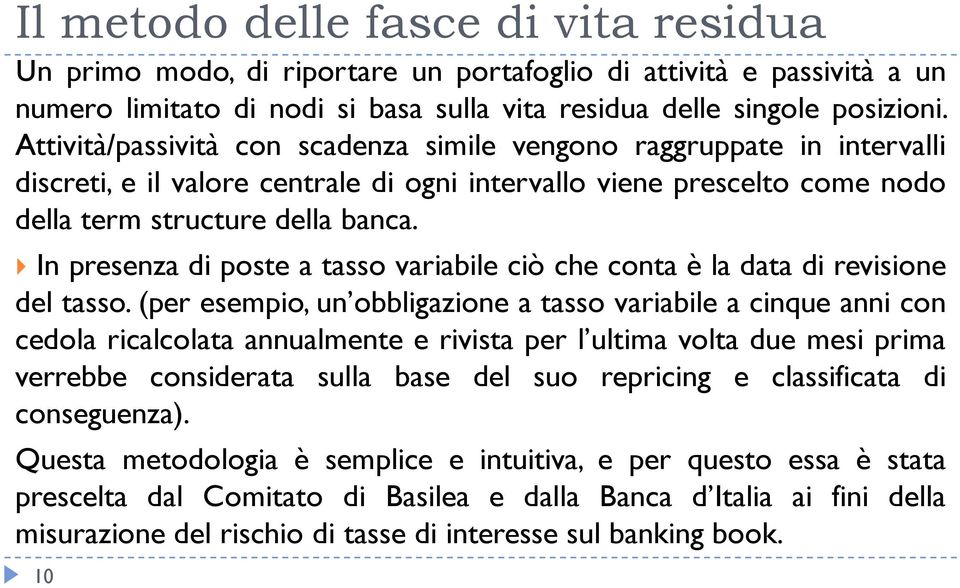 In presenza di poste a tasso variabile ciò che conta è la data di revisione del tasso.