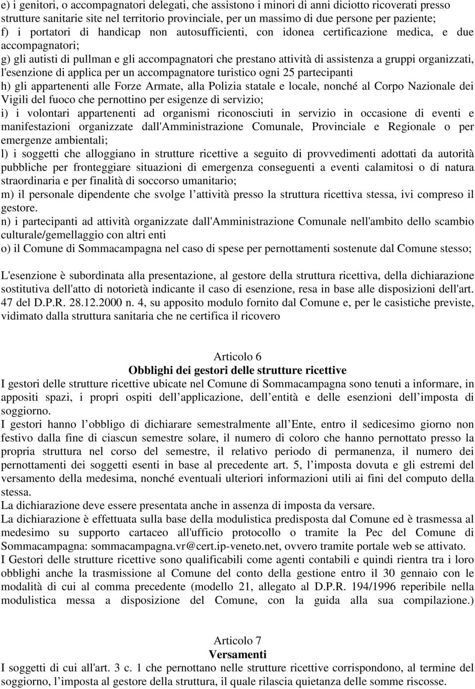 organizzati, l'esenzione di applica per un accompagnatore turistico ogni 25 partecipanti h) gli appartenenti alle Forze Armate, alla Polizia statale e locale, nonché al Corpo Nazionale dei Vigili del