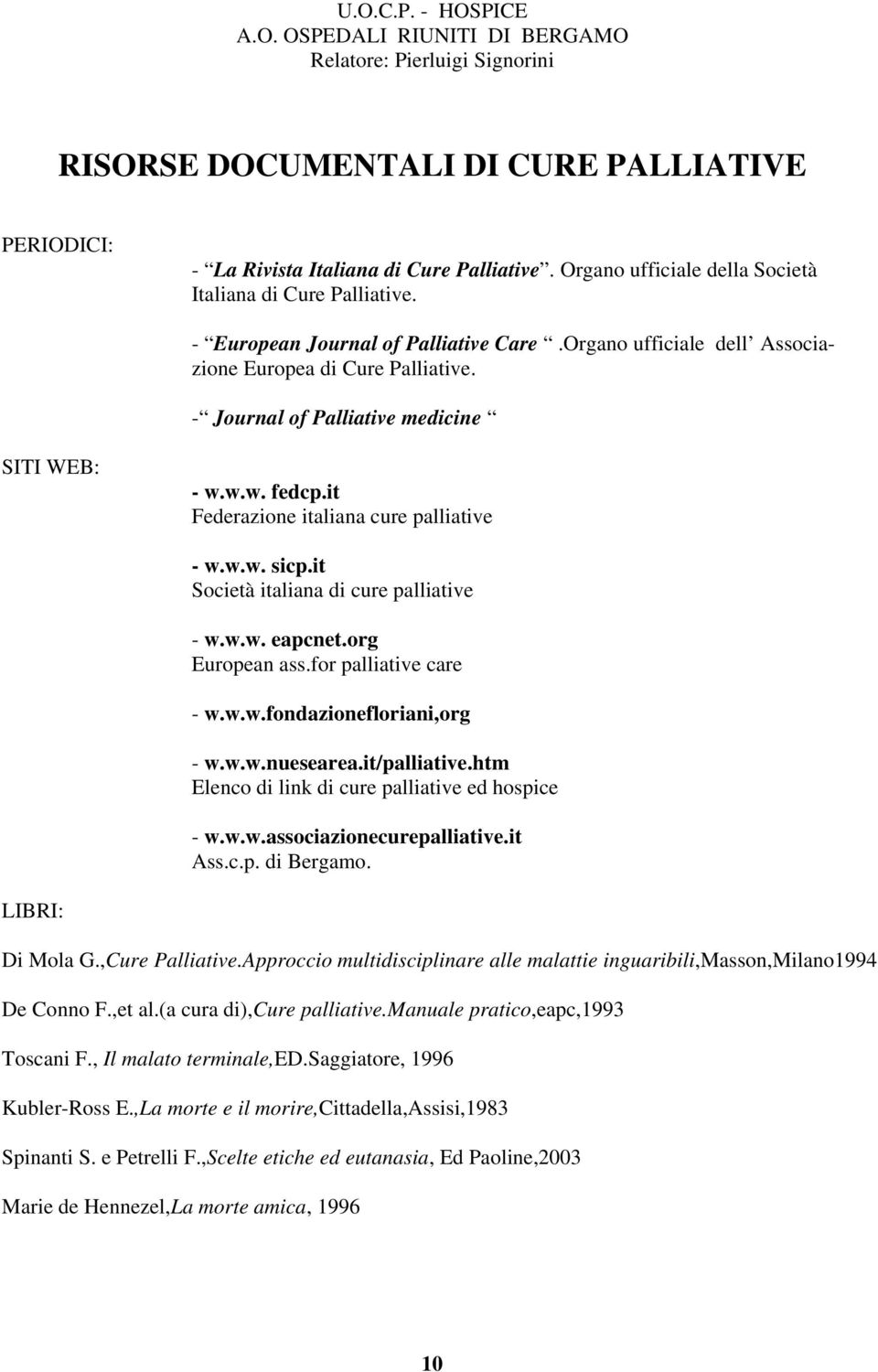 it Società italiana di cure palliative - w.w.w. eapcnet.org European ass.for palliative care - w.w.w.fondazionefloriani,org - w.w.w.nuesearea.it/palliative.