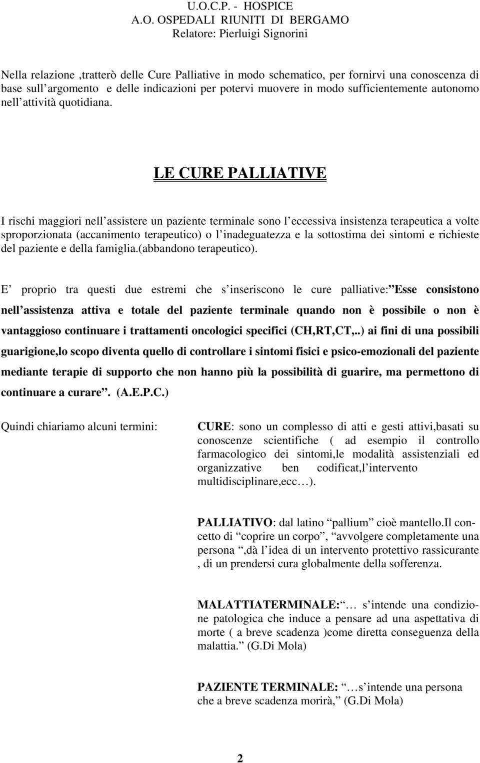 LE CURE PALLIATIVE I rischi maggiori nell assistere un paziente terminale sono l eccessiva insistenza terapeutica a volte sproporzionata (accanimento terapeutico) o l inadeguatezza e la sottostima