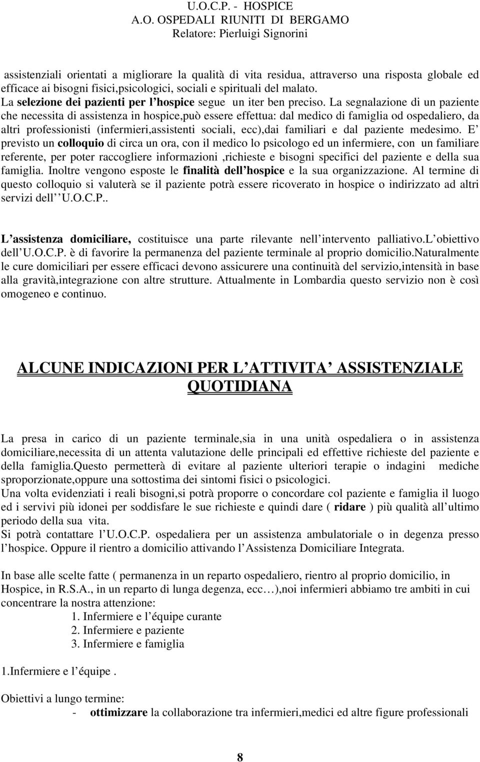 La segnalazione di un paziente che necessita di assistenza in hospice,può essere effettua: dal medico di famiglia od ospedaliero, da altri professionisti (infermieri,assistenti sociali, ecc),dai