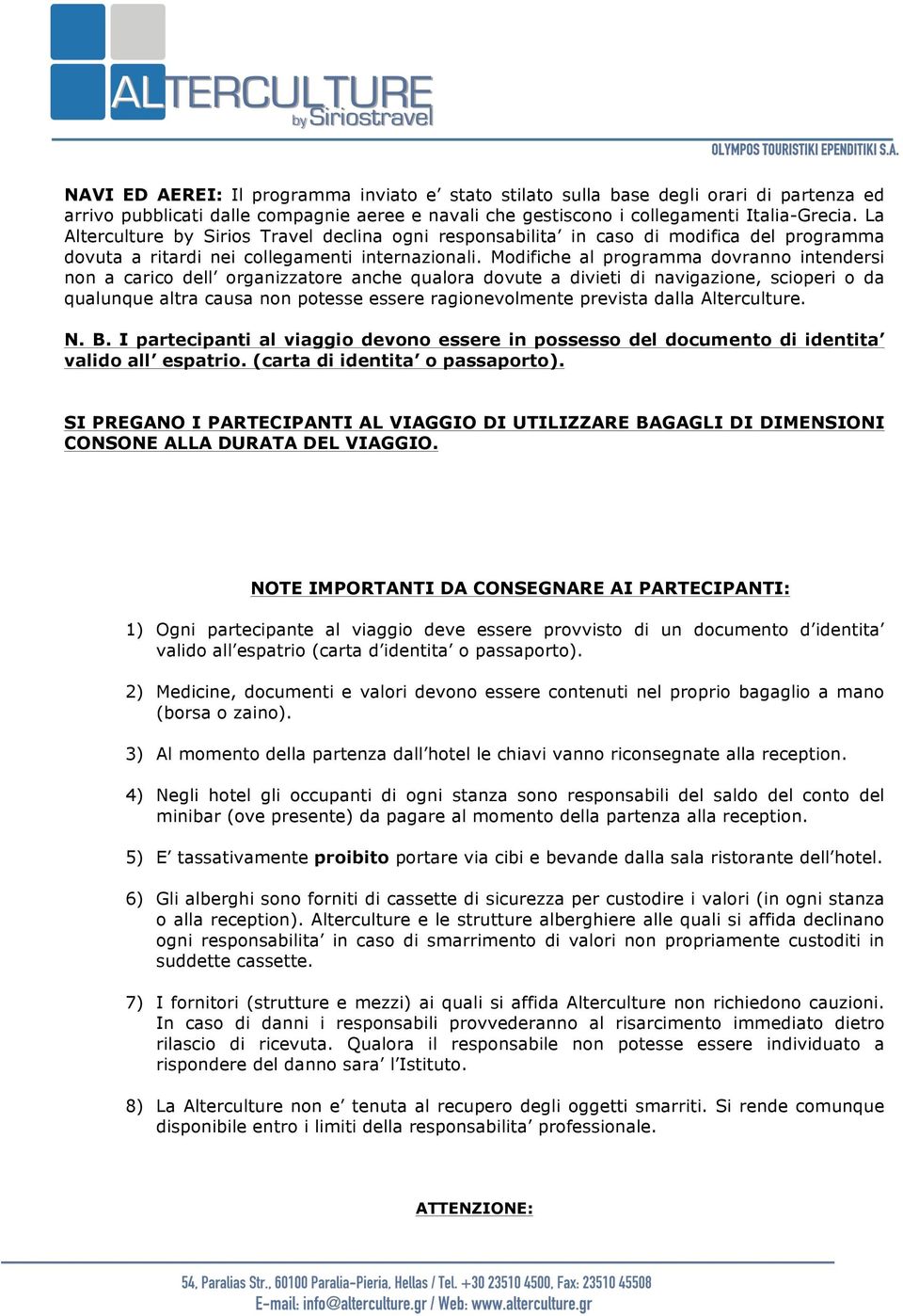 Modifiche al programma dovranno intendersi non a carico dell organizzatore anche qualora dovute a divieti di navigazione, scioperi o da qualunque altra causa non potesse essere ragionevolmente