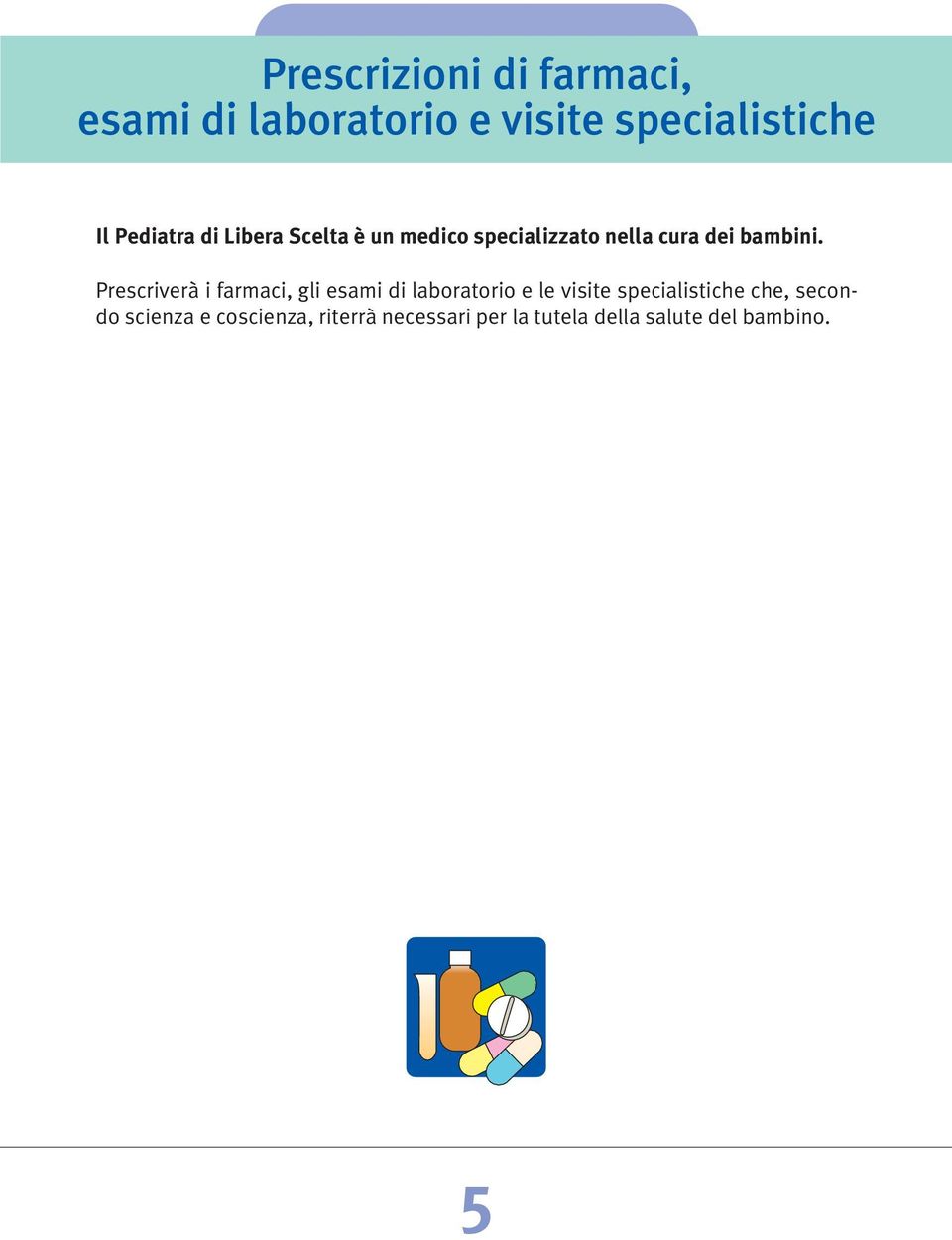 Prescriverà i farmaci, gli esami di laboratorio e le visite specialistiche che,